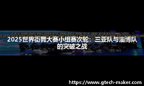 2025世界街舞大赛小组赛次轮：三亚队与淄博队的突破之战