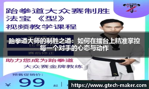 跆拳道大师的制胜之道：如何在擂台上精准掌控每一个对手的心态与动作